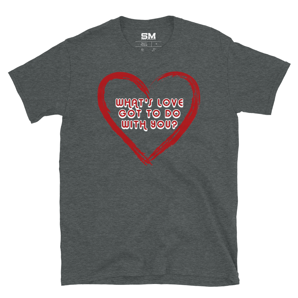 What's Love Got To Do With You? T-Shirt