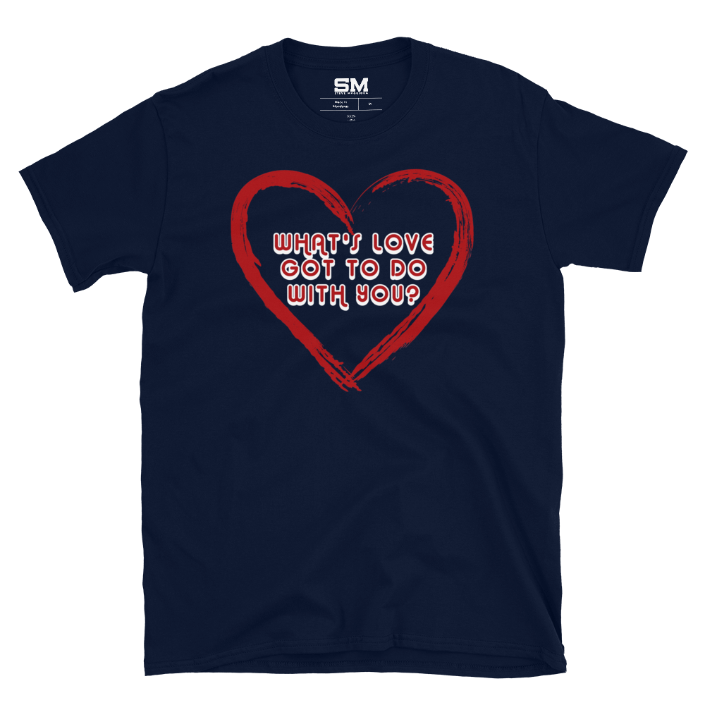 What's Love Got To Do With You? T-Shirt