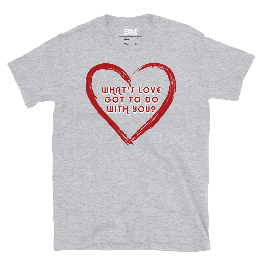 What's Love Got To Do With You? T-Shirt